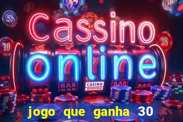 jogo que ganha 30 reais no cadastro